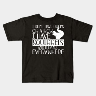 Squirrel - I don't have ducks or row I have squirrels and they are everywhere w Kids T-Shirt